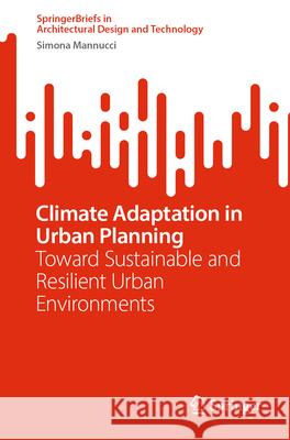 Climate Adaptation in Urban Planning: Toward Sustainable and Resilient Urban Environments Simona Mannucci 9789819741052