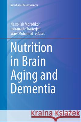 Nutrition in Brain Aging and Dementia Nasrollah Moradikor Indranath Chatterjee Wael Mohamed Youse 9789819741168