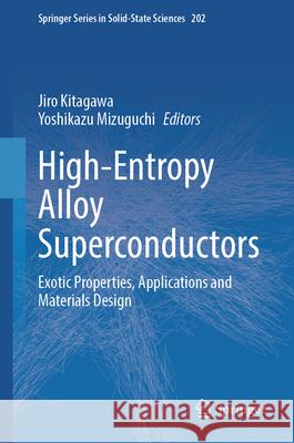 High-Entropy Alloy Superconductors: Exotic Properties, Applications and Materials Design Jiro Kitagawa Yoshikazu Mizuguchi 9789819741281 Springer