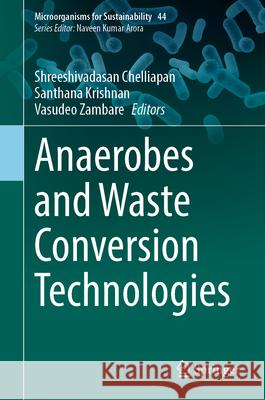 Anaerobes and Waste Conversion Technologies Shreeshivadasan Chelliapan Santhana Krishnan Vasudeo Zambare 9789819741588 Springer