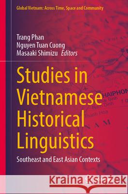 Studies in Vietnamese Historical Linguistics: Southeast and East Asian Contexts Trang Phan Tuan-Cuong Nguyen Masaaki Shimizu 9789819743131