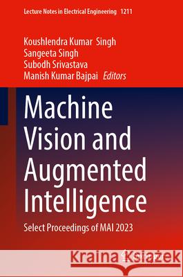 Machine Vision and Augmented Intelligence: Select Proceedings of Mai 2023 Koushlendra Kumar Singh Sangeeta Singh Subodh Srivastava 9789819743582 Springer