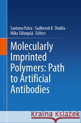 Molecularly Imprinted Polymers: Path to Artificial Antibodies Santanu Patra Sudheesh K. Shukla Mika Sillanp?? 9789819743780 Springer