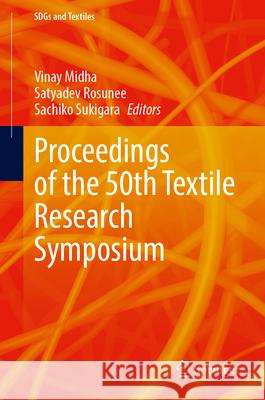 Proceedings of the 50th Textile Research Symposium Vinay Midha Satyadev Rosunee Sachiko Sukigara 9789819744213 Springer