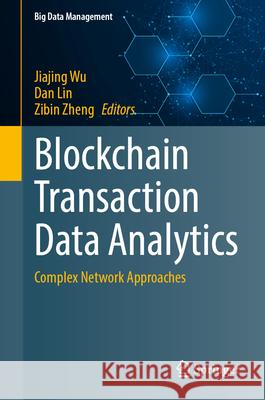 Blockchain Transaction Data Analytics: Complex Network Approaches Jiajing Wu Dan Lin Zibin Zheng 9789819744299