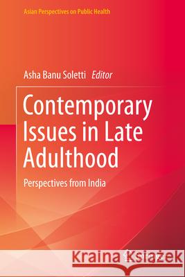 Contemporary Issues in Late Adulthood: Perspectives from India Asha Banu Soletti 9789819744480 Springer