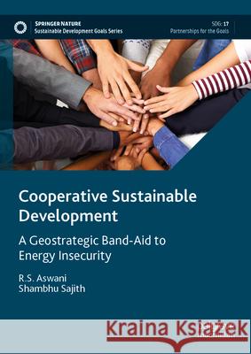 Cooperative Sustainable Development: A Geostrategic Band-Aid to Energy Insecurity R. S. Aswani Shambhu Sajith 9789819744602