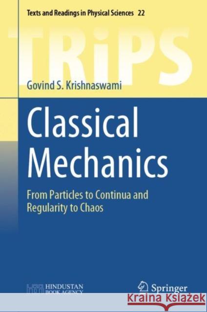 Classical Mechanics: From Particles to Continua and Regularity to Chaos Govind S. Krishnaswami 9789819744756 Springer