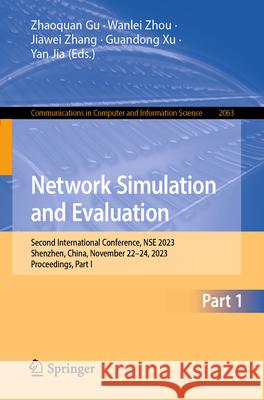 Network Simulation and Evaluation: Second International Conference, Nse 2023, Shenzhen, China, November 22-24, 2023, Proceedings, Part I Zhaoquan Gu Wanlei Zhou Jiawei Zhang 9789819745180