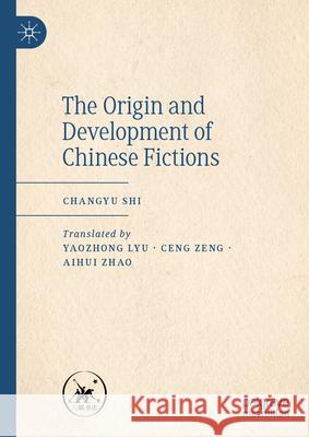 The Origin and Development of Chinese Fictions Changyu Shi Yaozhong Lyu Ceng Zeng 9789819745241