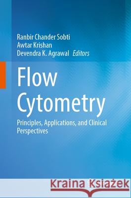 Flow Cytometry: Principles, Applications, and Clinical Perspectives Ranbir Chander Sobti Awtar Krishan Devendra K. Agrawal 9789819745524 Springer