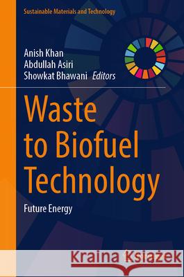 Waste to Biofuel Technology: Future Energy Anish Khan Abdullah Asiri Showkat Bhawani 9789819745609