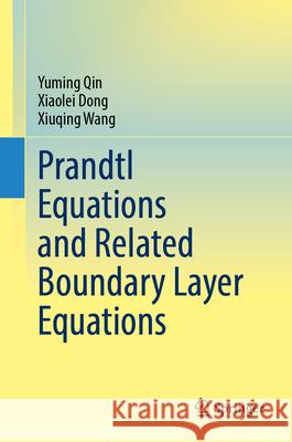 Prandtl Equations and Related Boundary Layer Equations Yuming Qin Xiaolei Dong Xiuqing Wang 9789819745647 Springer