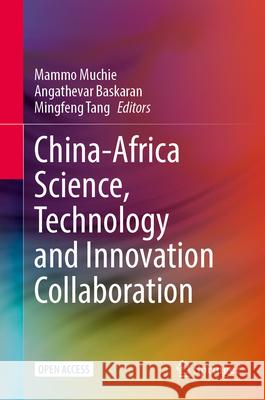 China-Africa Science, Technology and Innovation Collaboration Mammo Muchie Angathevar Baskaran Mingfeng Tang 9789819745753