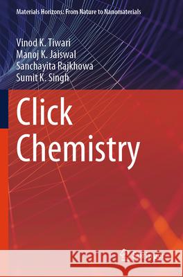 Click Chemistry Vinod K. Tiwari, Manoj K. Jaiswal, Rajkhowa, Sanchayita 9789819745982