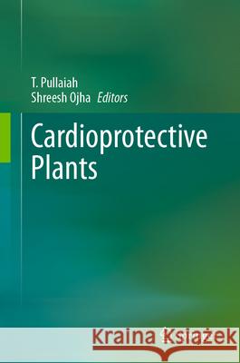 Cardioprotective Plants T. Pullaiah Shreesh Ojha 9789819746262 Springer