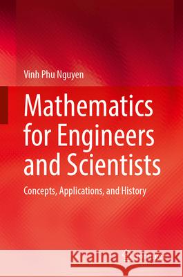 Mathematics for Engineers and Scientists: Concepts, Applications, and History Vinh Phu Nguyen 9789819746309 Springer