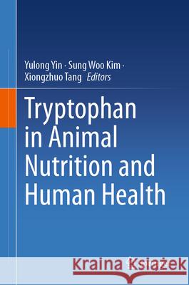 Tryptophan in Animal Nutrition and Human Health Yulong Yin Sung Woo Kim Xiongzhuo Tang 9789819747184