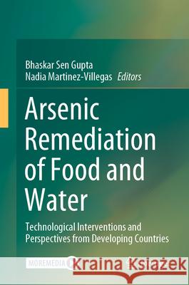 Arsenic Remediation of Food and Water: Technological Interventions and Perspectives from Developing Countries Bhaskar Se Nadia Martinez-Villegas 9789819747634 Springer