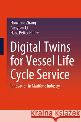 Digital Twins for Vessel Life Cycle Service: Innovation in Maritime Industry Houxiang Zhang Guoyuan Li Hans Petter Hildre 9789819747672 Springer