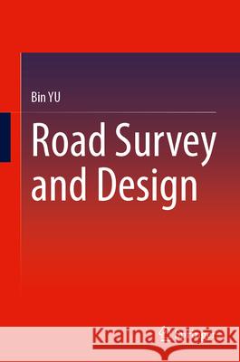 Road Survey and Design Bin Yu 9789819748358 Springer