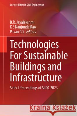 Technologies for Sustainable Buildings and Infrastructure: Select Proceedings of Siioc 2023 B. R. Jayalekshmi K. S. Nanjunda Rao Pavan G 9789819748433 Springer