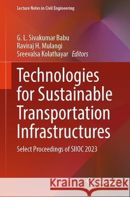 Technologies for Sustainable Transportation Infrastructures: Select Proceedings of Siioc 2023 G. L. Sivakuma Raviraj H. Mulangi Sreevalsa Kolathayar 9789819748518 Springer