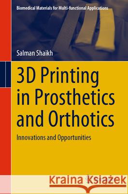 3D Printing in Prosthetics and Orthotics: Innovations and Opportunities Salman Shaikh 9789819749126