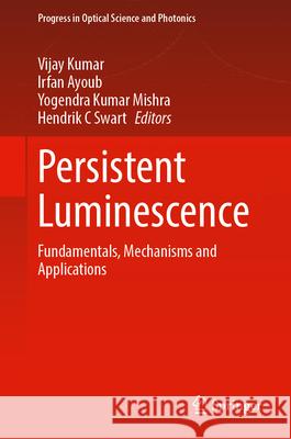 Persistent Luminescence: Fundamentals, Mechanisms and Applications Vijay Kumar Irfan Ayoub Yogendra Kumar Mishra 9789819749423 Springer