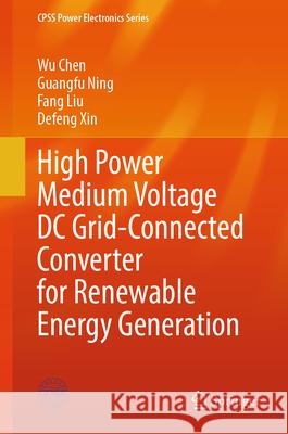 High Power Medium Voltage DC Grid-Connected Converter for Renewable Energy Generation Wu Chen Guangfu Ning Fang Liu 9789819749492