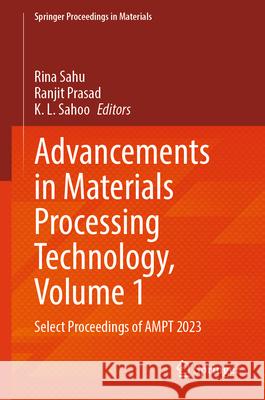 Advancements in Materials Processing Technology, Volume 1: Select Proceedings of Ampt 2023 Rina Sahu Ranjeet Prasad K. L. Sahoo 9789819749577 Springer