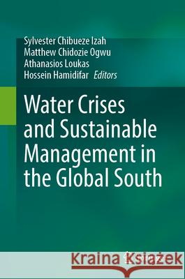 Water Crises and Sustainable Management in the Global South Sylvester Chibueze Izah Matthew Chidozie Ogwu Athanasios Loukas 9789819749652