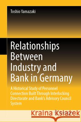 Relationships Between Industry and Bank in Germany Yamazaki, Toshio 9789819749959