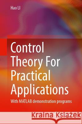 Control Theory for Practical Applications: With MATLAB Demonstration Programs Hao Li 9789819750078 Springer