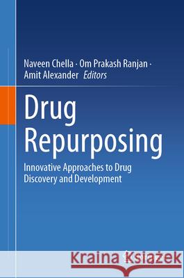 Drug Repurposing: Innovative Approaches to Drug Discovery and Development Naveen Chella Om Prakash Ranjan Amit Alexander 9789819750153 Springer