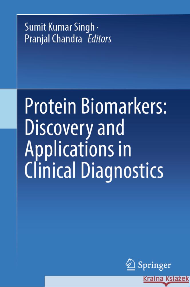 Protein Biomarkers: Discovery and Applications in Clinical Diagnostics Sumit Kumar Singh Pranjal Chandra 9789819750443