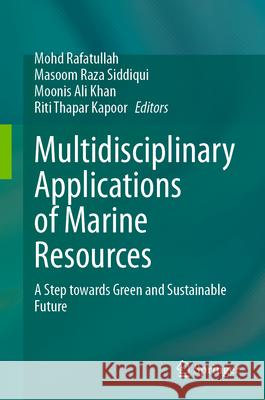 Multidisciplinary Applications of Marine Resources: A Step Towards Green and Sustainable Future Mohd Rafatullah Masoom Raza Siddiqui Moonis Ali Khan 9789819750566 Springer