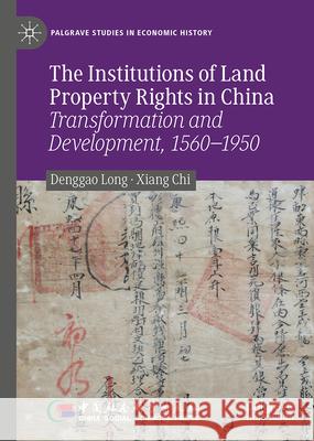 The Institutions of Land Property Rights in China: Transformation and Development, 1560 - 1950 Denggao Long Xiang Chi 9789819751112 Palgrave MacMillan