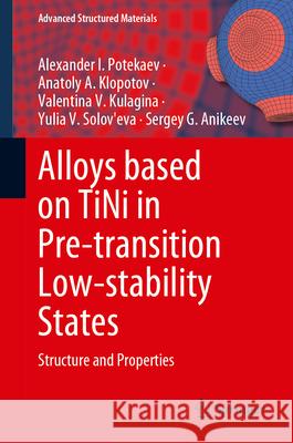 Alloys Based on Tini in Pre-Transition Low-Stability States: Structure and Properties Alexander I. Potekaev Anatoly A. Klopotov Valentina V. Kulagina 9789819751488 Springer