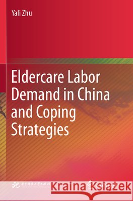 Eldercare Labor Demand in China and Coping Strategies Zhu, Yali 9789819751556