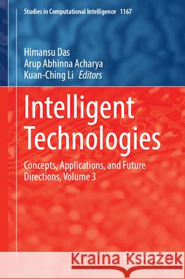 Intelligent Technologies: Concepts, Applications, and Future Directions, Volume 3 Himansu Das Arup Abhinna Acharya Kuan-Ching Li 9789819752034 Springer