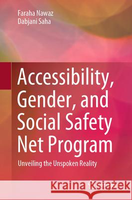 Accessibility, Gender, and Social Safety Net Program: Unveiling the Unspoken Reality Faraha Nawaz Dabjani Saha 9789819752140