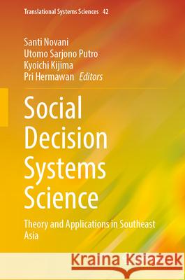 Social Decision Systems Science: Theory and Applications in Southeast Asia Santi Novani Utomo Sarjono Putro Kyoichi Kijima 9789819752188 Springer