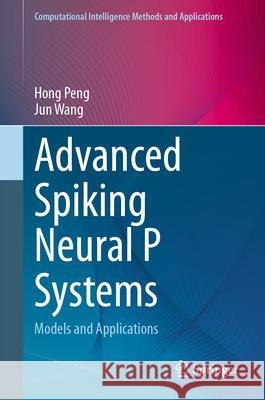 Advanced Spiking Neural P Systems: Models and Applications Hong Peng Jun Wang 9789819752799