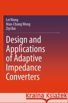 Design and Applications of Adaptive Impedance Converters Wang, Lei, Wong, Man-Chung, Bai, Ziyi 9789819753215
