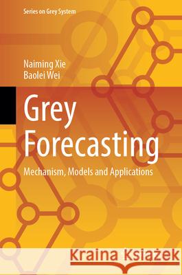 Grey Forecasting Naiming Xie, Baolei Wei 9789819753222