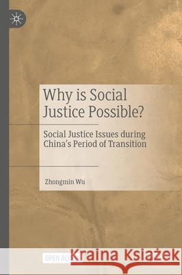 Why Is Social Justice Possible?: Social Justice Issues During China's Period of Transition Zhongmin Wu 9789819753796