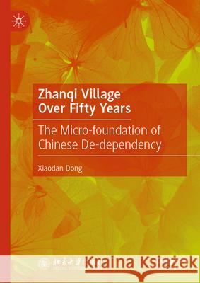 Zhanqi Village Over Fifty Years: The Micro-Foundation of Chinese De-Dependency Xiaodan Dong 9789819754250