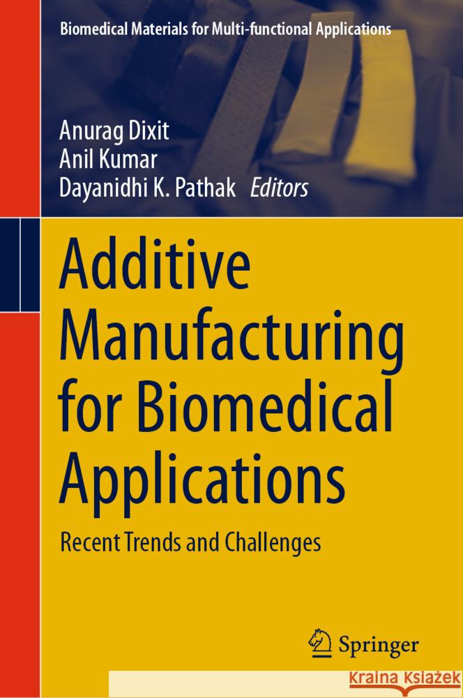 Additive Manufacturing for Biomedical Applications: Recent Trends and Challenges Anurag Dixit Anil Kumar Dayanidhi K. Pathak 9789819754557