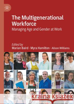 The Multigenerational Workforce: Managing Age and Gender at Work Marian Baird Myra Hamilton Alison Williams 9789819754601